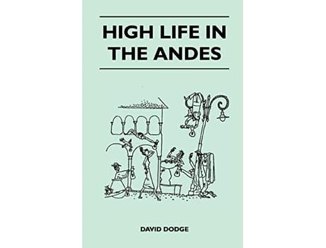 Livro High Life in the Andes de David Dodge ( Inglês )