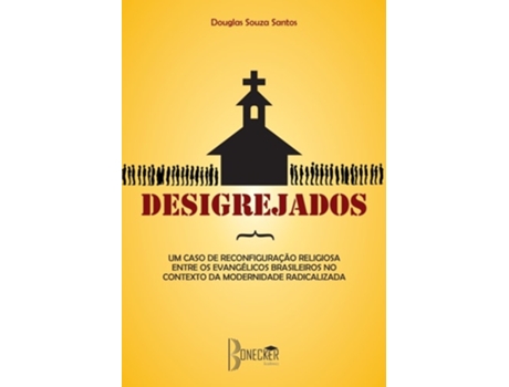 Livro Desigrejados Um Caso De Reconfiguração Religiosa Entre Os Evangélicos Brasileiros No Contexto Da Mo de Douglas Souza Santos (Português)