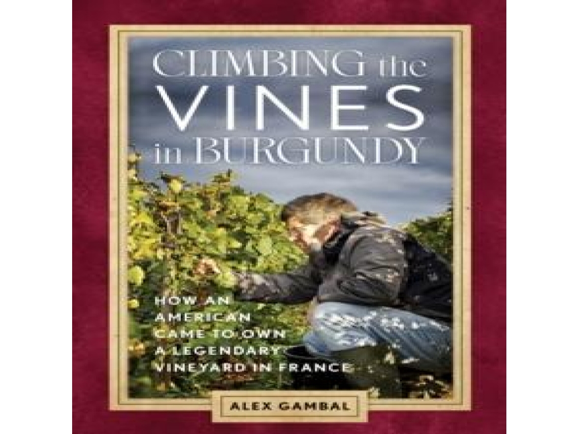 Livro Climbing the Vines in Burgundy How an American Came to Own a Legendary Vineyard in France de Alex Gambal (Inglês)