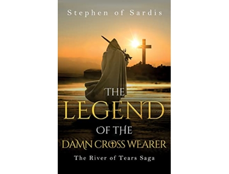 Livro The Legend of The Damn Cross Wearer The River of Tears Saga de Stephen Of Sardis (Inglês)