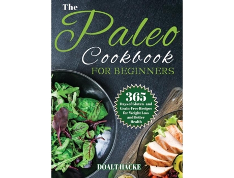 Livro The Paleo Cookbook For Beginners 365 Days Of Gluten- And Grain-free Recipes For Weight Loss And Better Health De Doalt Hack (inglês)