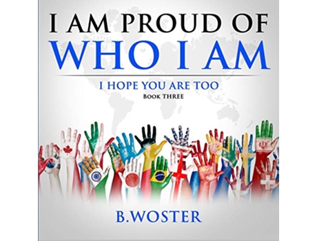 Livro I Am Proud of Who I Am I hope you are too Book Three de B Woster (Inglês)