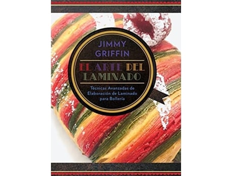 Livro El Arte Del Laminado Técnicas Avanzadas De Elaboración De Laminado Para Bollería De Jimmy Griffin (espanhol - Capa Dura)