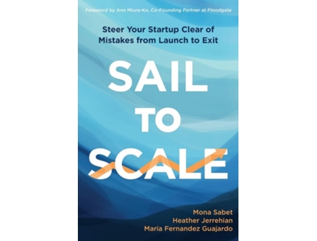 Livro Sail to Scale Steer Your Startup Clear of Mistakes from Launch to Exit de Mona Sabet, Maria Fernandez Guajardo et al. (Inglês)