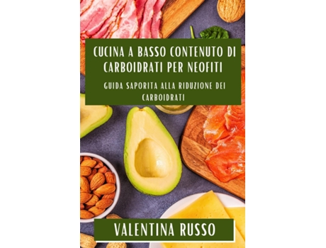 Livro Cucina a Basso Contenuto di Carboidrati per Neofiti Guida Saporita alla Riduzione dei Carboidrati de Valentina Russo (Inglês)