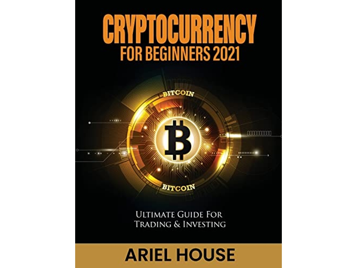 Livro Cryptocurrency for Beginners 2021 Ultimate Guide For Trading  Investing de Ariel House (Inglês) | Worten.pt