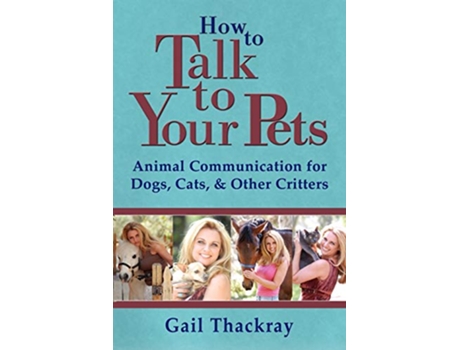 Livro How to Talk to Your Pets Animal Communication for Dogs Cats Other Critters de Gail Thackray (Inglês)