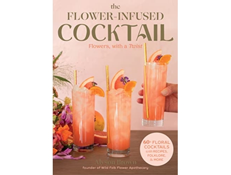 Livro FlowerInfused Cocktail de Alyson Brown Founder Of Wild Folk Flower Apothecary (Inglês - Capa Dura)