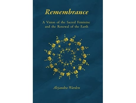 Livro Remembrance A Vision of the Sacred Feminine and the Renewal of the Earth de Alejandra Warden (Inglês)