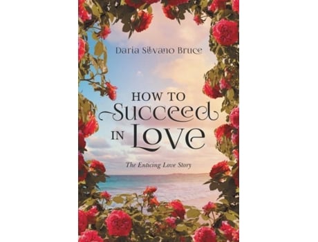Livro How To Succeed In Love The Enticing Love Story De Daria Silvano Bruce (inglês)