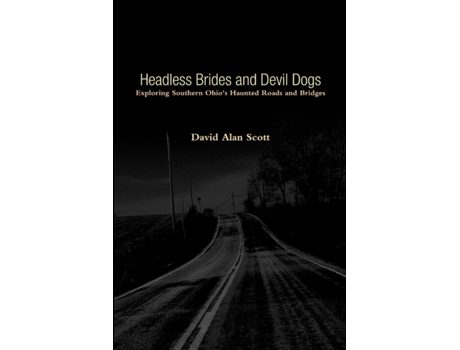 Livro Headless Brides and Devil Dogs: Exploring Southern Ohio's Haunted Roads and Bridges David Alan Scott (Inglês)