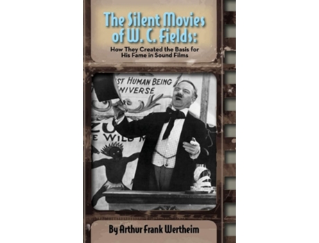 Livro The Silent Movies Of W. C. Fields How They Created The Basis For His Fame In Sound Films De Arthur Frank Wertheim (inglês - Capa Dura)