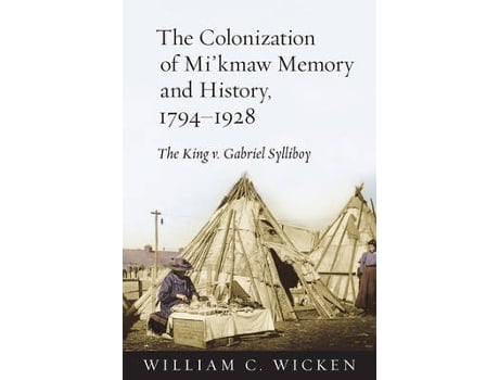 Livro the colonization of mi'kmaw memory and history, 1794-1928 de william c. wicken (inglês)