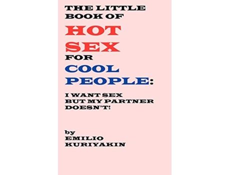 Livro The Little Book of Hot Sex For Cool People I Want Sex My Partner Doesnt de Emilio Kuriyakin (Inglês)