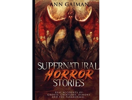 Livro SUPERNATURAL HORROR STORIES Real accounts of Ghost Creatures Demons and the Paranormal de Ann Gaiman (Inglês)