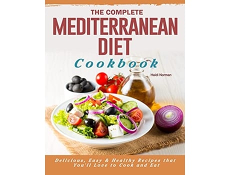 Livro The Complete Mediterranean Diet Cookbook Delicious Easy Healthy Recipes that Youll Love to Cook and Eat de Heidi Norman (Inglês)
