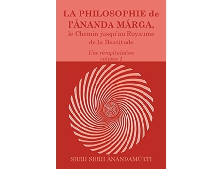 Livro La Philosophie de l Ananda Marga une recapitulation volume 1 French Edition de Shrii Shrii Anandamurti Prabhat Ranjan Sarkar (Francês)