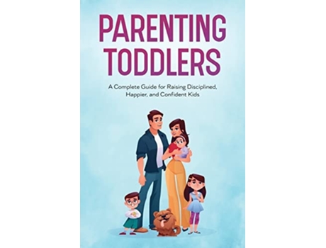 Livro Parenting Toddlers A Complete Guide For Raising Disciplined, Happier, And Confident Kids De Trista Frost (inglês)