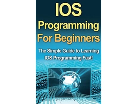 Livro IOS Programming For Beginners The Simple Guide to Learning IOS Programming Fast de Tim Warren (Inglês)