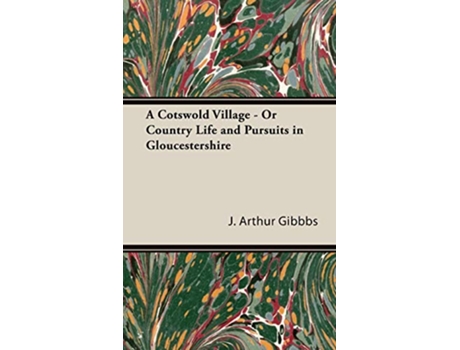Livro A Cotswold Village Or Country Life and Pursuits in Gloucestershire de J Arthur Gibbbs (Inglês)