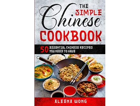 Livro The Simple Chinese Cookbook 50 Essential Chinese Recipes You Need To Have de Aleena Wong (Inglês)