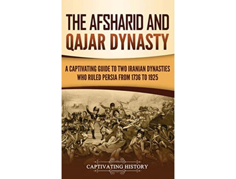 Livro The Afsharid and Qajar Dynasty A Captivating Guide to Two Iranian Dynasties Who Ruled Persia from 1736 to 1925 de Captivating History (Inglês - Capa Dura)