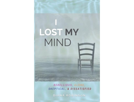 Livro I Lost My Mind Rebellious, Alone, Skeptical, Amp Dissatisfied De Diana Robinson (inglês)