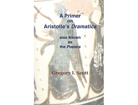 Livro A Primer on Aristotle's DRAMATICS: also known as the POETICS de Gregory L Scott (Inglês)