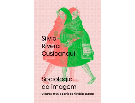 Livro Sociologia Da Imagem Olhares Chixi A Partir Da História Andina De Silvia Rivera Cusicanqui (português Do Brasil)