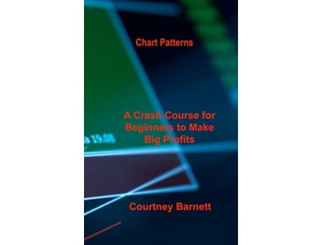 Livro Chart Patterns A Crash Course for Beginners to Make Big Profits Fast de Courtney Barnett (Inglês)