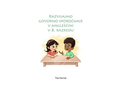 Livro Razvijajmo Govorno Sporoamp269anje V Anglesamp269ini V 8. Razredu De Tita Horvat (inglês)
