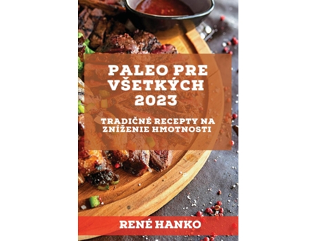 Livro Paleo Pre Všetkých 2023 Tradicné Recepty Na Zníženie Hmotnosti De René Hanko (inglês)