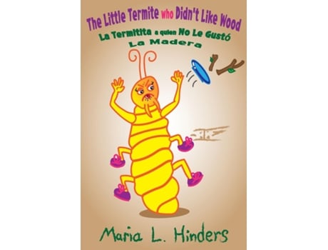 Livro The Little Termite Who Didnt Like Wood La Termitita A Quien No Le Gustó La Madera De Hinders, Maria Et Al. (inglês)