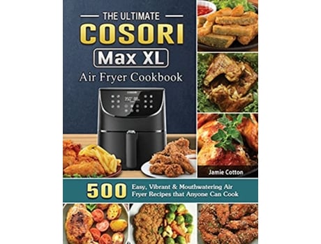 Livro The Ultimate Cosori Max XL Air Fryer Cookbook 500 Easy Vibrant Mouthwatering Air Fryer Recipes that Anyone Can Cook de Jamie Cotton (Inglês)