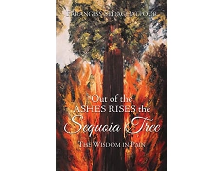 Livro Out of the Ashes Rises the Sequoia Tree The Wisdom in Pain de Farangiss Sedaghatpour (Inglês)
