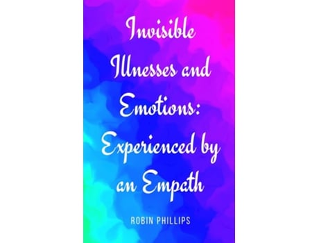 Livro Invisible Illnesses and Emotions de Robin Phillips (Inglês)