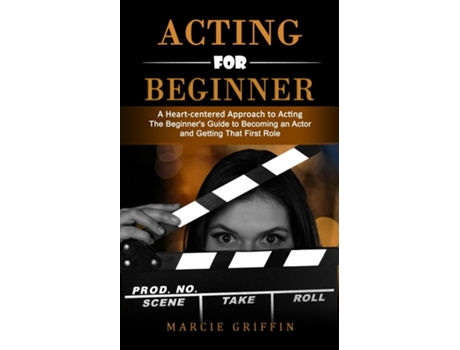 Livro Acting For Beginners A Heart-centered Approach To Acting De Marcie Griffin (inglês)