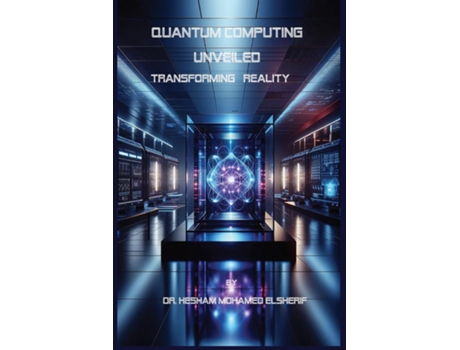Livro Quantum Computing Unveiled Transforming Reality Transforming Reality de Hesham Mohamed Elsherif (Inglês)