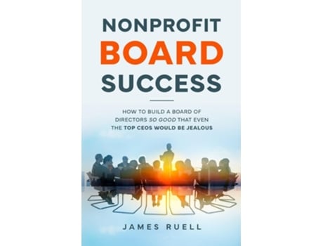 Livro Nonprofit Board Success How to Build a Board of Directors So Good That Even the Top CEOs Would Be Jealous de James Ruell (Inglês)