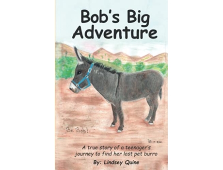 Livro Bobs Big Adventure The true story of a teenagers journey to find her lost pet burro de Lindsey C Quine (Inglês)