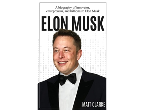 Livro Elon Musk A Biography Of Innovator, Entrepreneur, And Billionaire Elon Musk De Matt Clarke (inglês - Capa Dura)