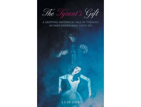 Livro The Tyrants Gift A Gripping Historical Tale Of Tyranny In Paris Under King Louis Xiv De L S De Lisle (inglês)