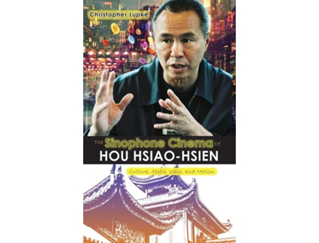 Livro The Sinophone Cinema Of Hou Hsiao-hsien Culture, Style, Voice, And Motion De Christopher Lupke (inglês - Capa Dura)