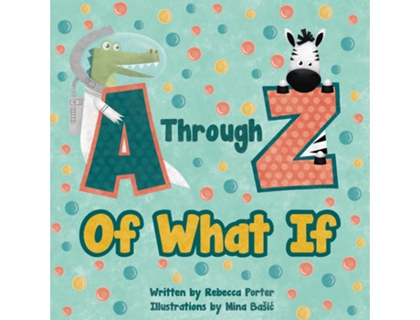 Livro A Through Z Of What If A Tongue Twisting, Alliteration, Rhyming Alphabet Picture Book. De Rebecca Porter (inglês)