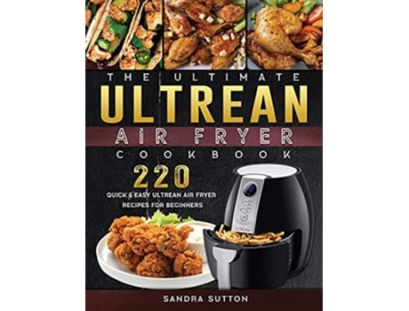 Livro The Ultimate Ultrean Air Fryer Cookbook 220 Quick Easy Ultrean Air Fryer Recipes for Beginners de Sandra Sutton (Inglês)