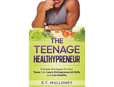 Livro The Teenage Healthypreneur 8 Simple Strategies On How Teens Can Learn Entrepreneurial Skills and Live Healthy de ET Mulloney (Inglês)
