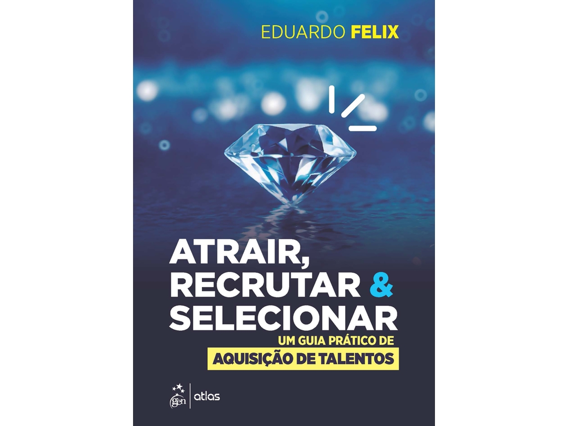 Livro Atrair, Recrutar Selecionar Um Guia Prático De Aquisição De Talentos De Eduardo Felix (português Do Brasil)