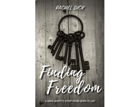 Livro Finding Freedom A Drug Addicts Story From Death To Life De Rachel Dick (inglês)