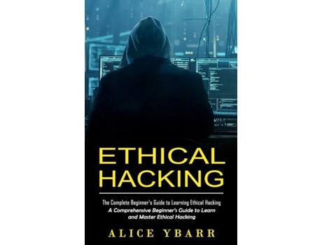 Livro Ethical Hacking The Complete Beginners Guide To Learning Ethical Hacking De Alice Ybarr (inglês)