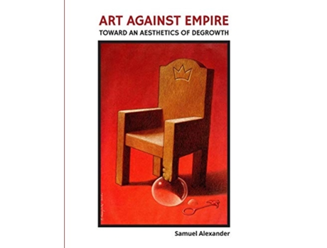 Livro Art Against Empire Toward an Aesthetics of Degrowth de Samuel Alexander (Inglês)